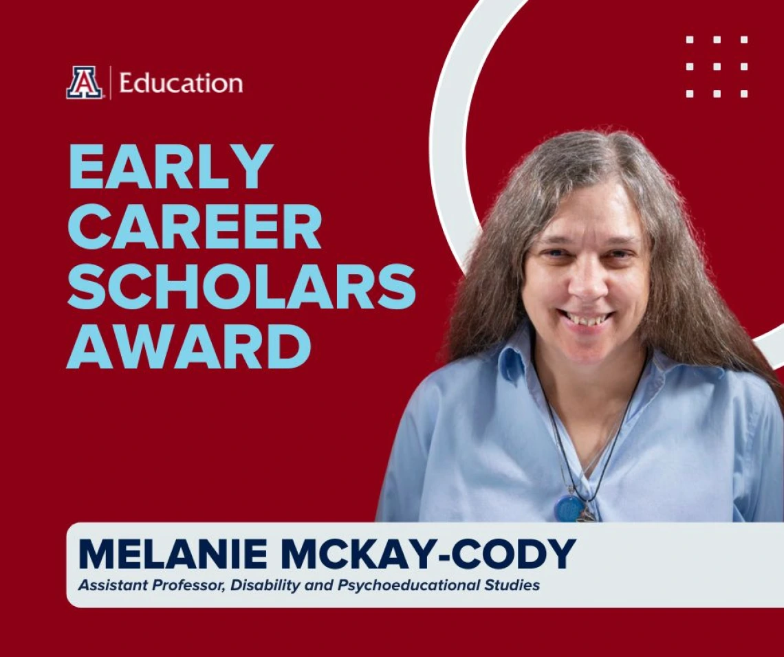 Graphic announcing the Early Career Scholars Award presented to Melanie McKay-Cody, Assistant Professor of Disability and Psychoeducational Studies. The design features the University of Arizona College of Education logo, a portrait of Dr. McKay-Cody smiling, and a red background with bold light blue and navy text.