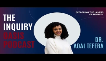 Promotional graphic for 'The Inquiry Oasis Podcast' featuring Dr. Adai Tefera. She is smiling and wearing a white sweater, standing in front of a dark blue and maroon gradient background with a large light gray circle. The text includes 'THE INQUIRY OASIS PODCAST' in white and red, 'Dr. Adai Tefera' in blue, and 'Exploring the Layers of Inequity' in white.